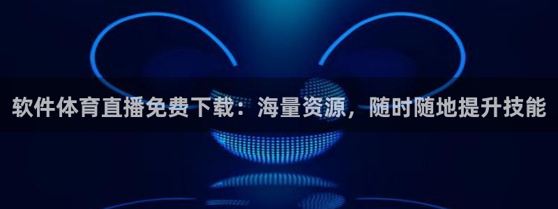 软件体育直播免费下载：海量资源，随时随地提升技能