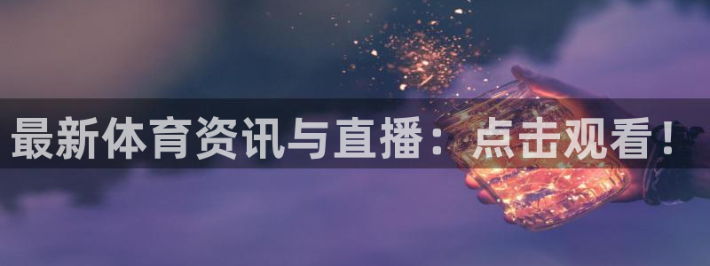 最新体育资讯与直播：点击观看！