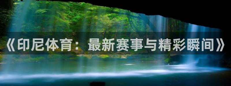《印尼体育：最新赛事与精彩瞬间》