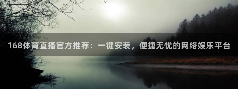 168体育直播官方推荐：一键安装，便捷无忧的网络娱乐平台
