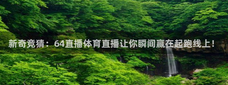 新奇竞猜：64直播体育直播让你瞬间赢在起跑线上！
