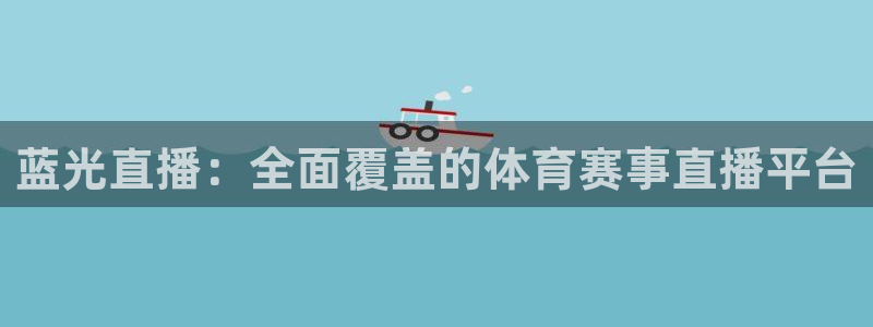 蓝光直播：全面覆盖的体育赛事直播平台