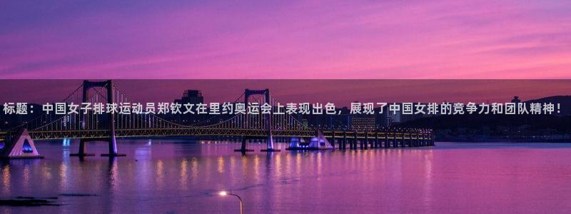 标题：中国女子排球运动员郑钦文在里约奥运会上表现出色，展现了中国女排的竞争力和团队精神！