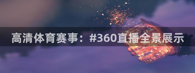 高清体育赛事：#360直播全景展示