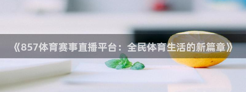 《857体育赛事直播平台：全民体育生活的新篇章》