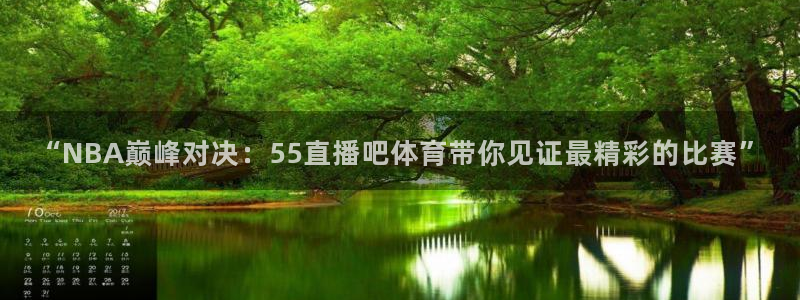 “NBA巅峰对决：55直播吧体育带你见证最精彩的比赛”